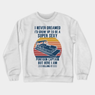 I never dreamed I’d grow up to be a super sexy pontoon captain but here I am killing it Crewneck Sweatshirt